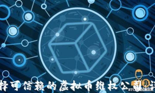 
如何选择可信赖的虚拟币维权公司：详尽指南