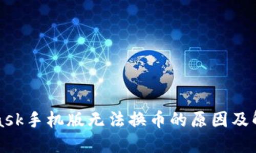 MetaMask手机版无法换币的原因及解决方案