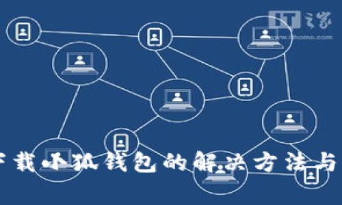 电脑版无法下载小狐钱包的解决方法与常见问题分析