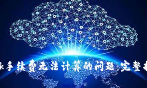 解决MetaMask手续费无法计算的问题：完整指南和实用技巧