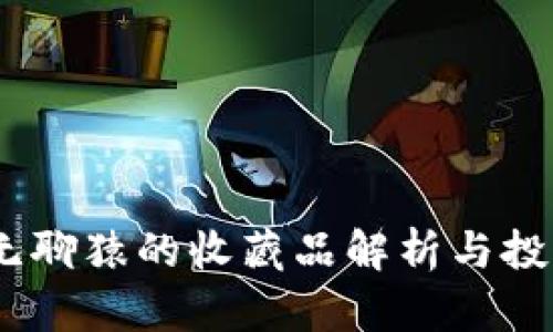 小狐钱包：无聊猿的收藏品解析与投资价值探讨
