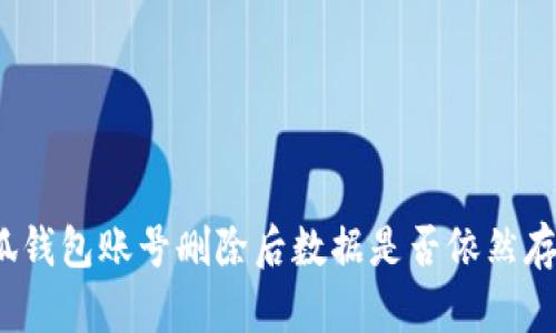 小狐钱包账号删除后数据是否依然存在？