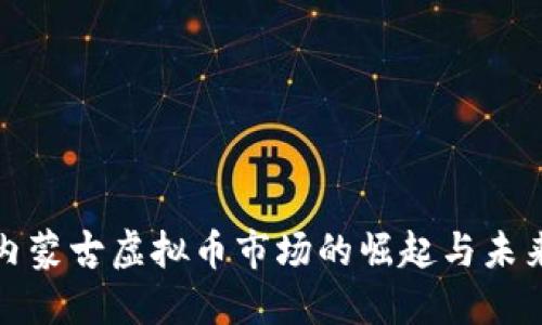 揭密内蒙古虚拟币市场的崛起与未来趋势