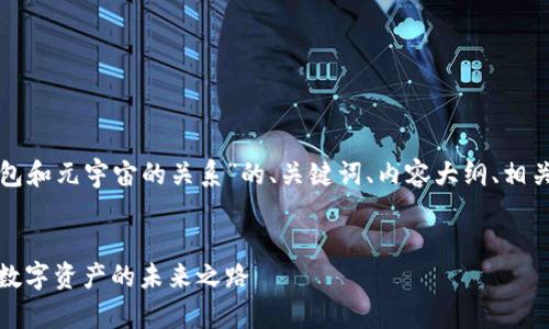 以下是关于“小狐钱包和元宇宙的关系”的、关键词、内容大纲、相关问题以及详细介绍。


小狐钱包与元宇宙：数字资产的未来之路