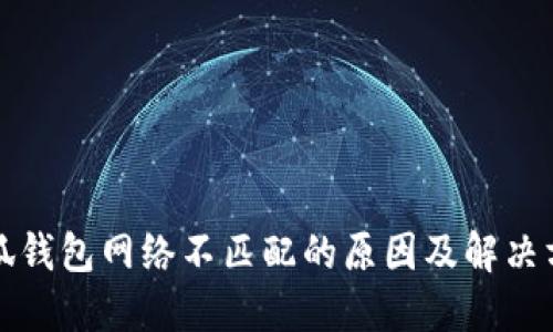 小狐钱包网络不匹配的原因及解决方案